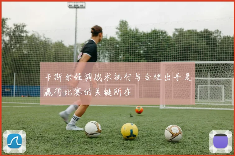 卡斯尔强调战术执行与合理出手是赢得比赛的关键所在